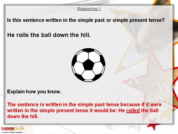 Reasoning 1 Is this sentence written in the simple past or simple present tense?