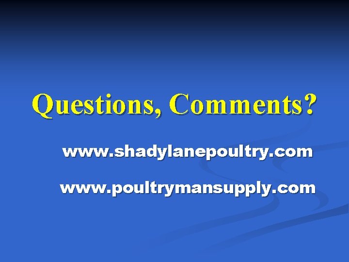 Questions, Comments? www. shadylanepoultry. com www. poultrymansupply. com 