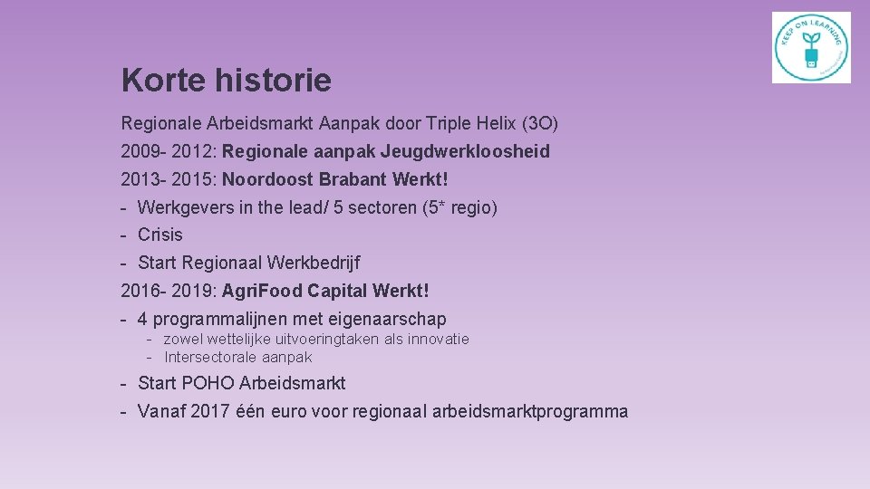Korte historie Regionale Arbeidsmarkt Aanpak door Triple Helix (3 O) 2009 - 2012: Regionale