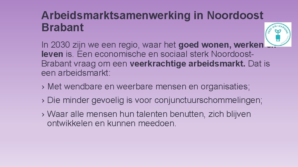 Arbeidsmarktsamenwerking in Noordoost Brabant In 2030 zijn we een regio, waar het goed wonen,