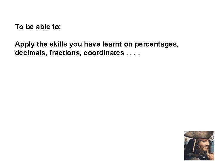 To be able to: Apply the skills you have learnt on percentages, decimals, fractions,