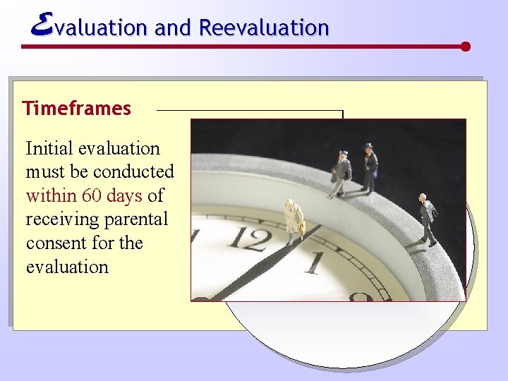 Evaluation and Reevaluation Timeframes Initial evaluation must be conducted within 60 days of receiving