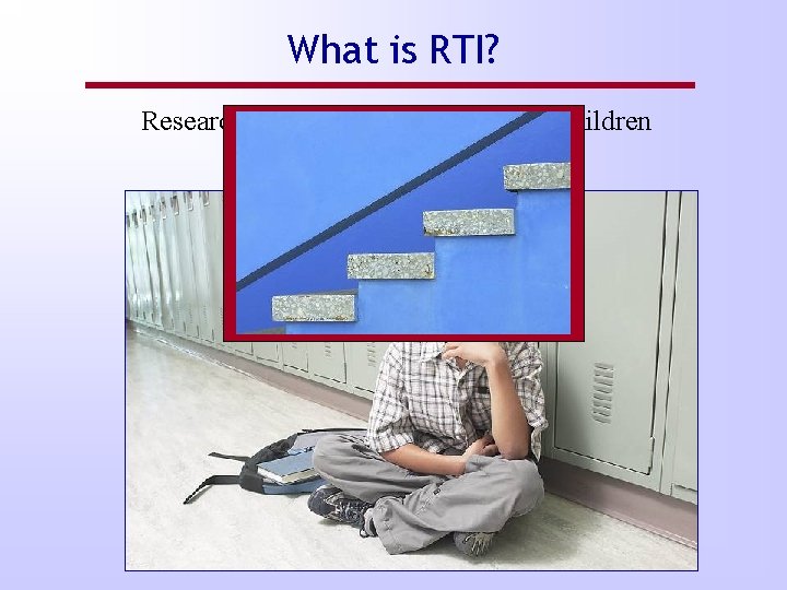 What is RTI? Research-based approach to helping children who are struggling Typically involves 3