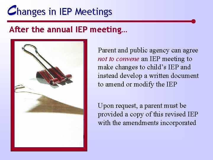 Changes in IEP Meetings After the annual IEP meeting… Parent and public agency can