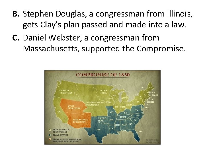 B. Stephen Douglas, a congressman from Illinois, gets Clay’s plan passed and made into