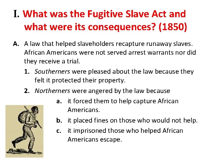 I. What was the Fugitive Slave Act and what were its consequences? (1850) A.