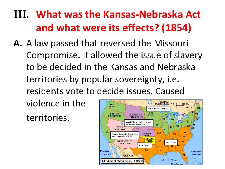 III. What was the Kansas-Nebraska Act and what were its effects? (1854) A. A