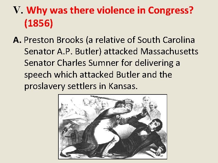V. Why was there violence in Congress? (1856) A. Preston Brooks (a relative of