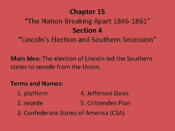 Chapter 15 “The Nation Breaking Apart 1846 -1861” Section 4 “Lincoln’s Election and Southern