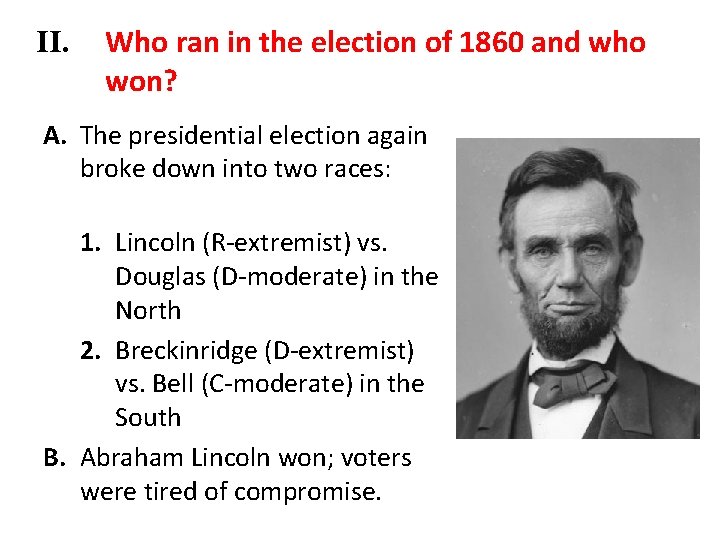 II. Who ran in the election of 1860 and who won? A. The presidential