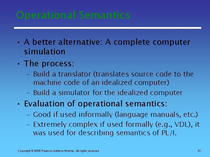 Operational Semantics • A better alternative: A complete computer simulation • The process: –