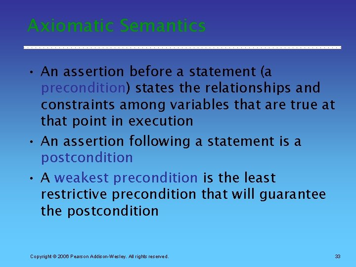 Axiomatic Semantics • An assertion before a statement (a precondition) states the relationships and