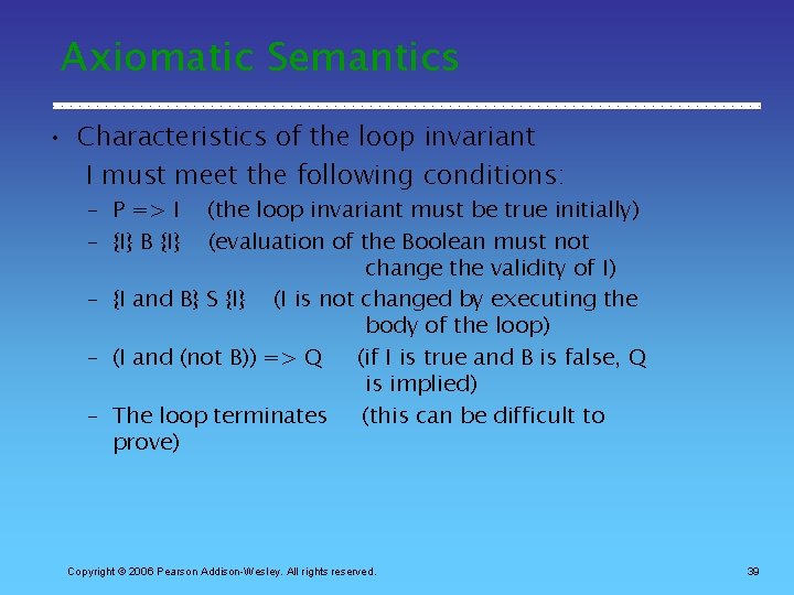 Axiomatic Semantics • Characteristics of the loop invariant I must meet the following conditions: