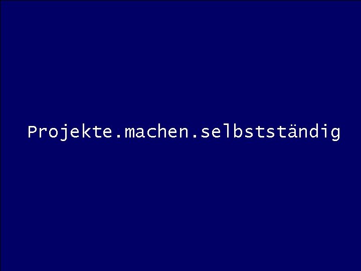 Projekte. machen. selbstständig 