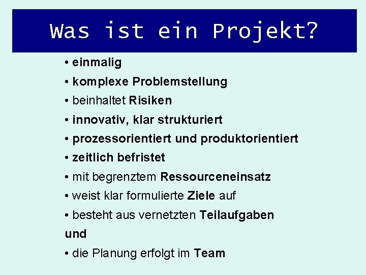 Was ist ein Projekt? • einmalig • komplexe Problemstellung • beinhaltet Risiken • innovativ,