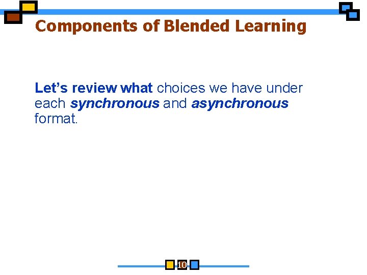 Components of Blended Learning Let’s review what choices we have under each synchronous and