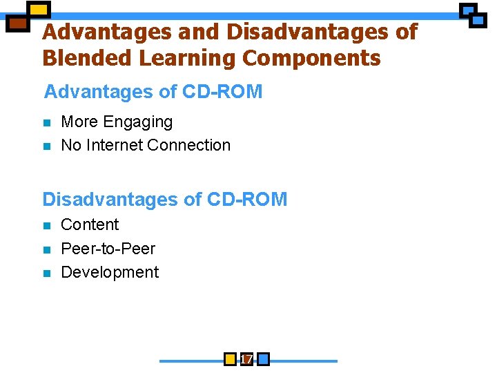 Advantages and Disadvantages of Blended Learning Components Advantages of CD-ROM n n More Engaging