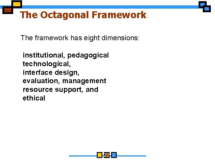 The Octagonal Framework The framework has eight dimensions: institutional, pedagogical technological, interface design, evaluation,