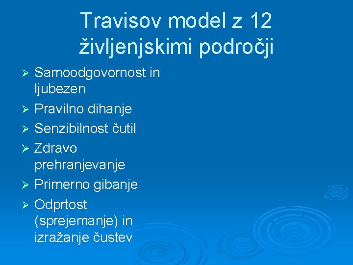 Travisov model z 12 življenjskimi področji Samoodgovornost in ljubezen Ø Pravilno dihanje Ø Senzibilnost