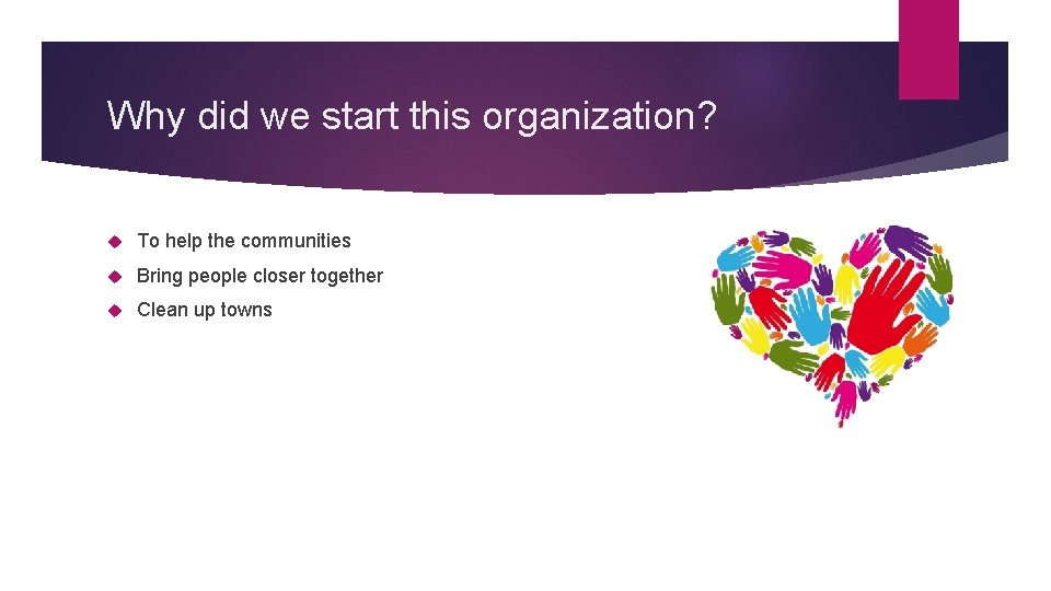 Why did we start this organization? To help the communities Bring people closer together