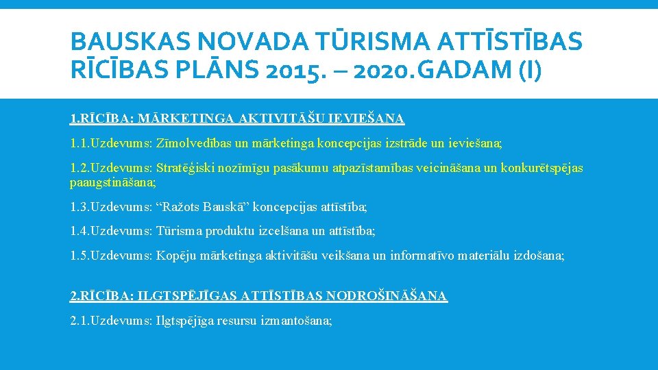 BAUSKAS NOVADA TŪRISMA ATTĪSTĪBAS RĪCĪBAS PLĀNS 2015. – 2020. GADAM (I) 1. RĪCĪBA: MĀRKETINGA BAUSKAS NOVADA TŪRISMA ATTĪSTĪBAS RĪCĪBAS PLĀNS 2015. – 2020. GADAM (I) 1. RĪCĪBA: MĀRKETINGA