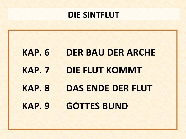 DIE SINTFLUT KAP. 6 DER BAU DER ARCHE KAP. 7 DIE FLUT KOMMT KAP.