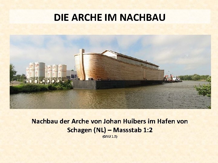 DIE ARCHE IM NACHBAU Nachbau der Arche von Johan Huibers im Hafen von Schagen