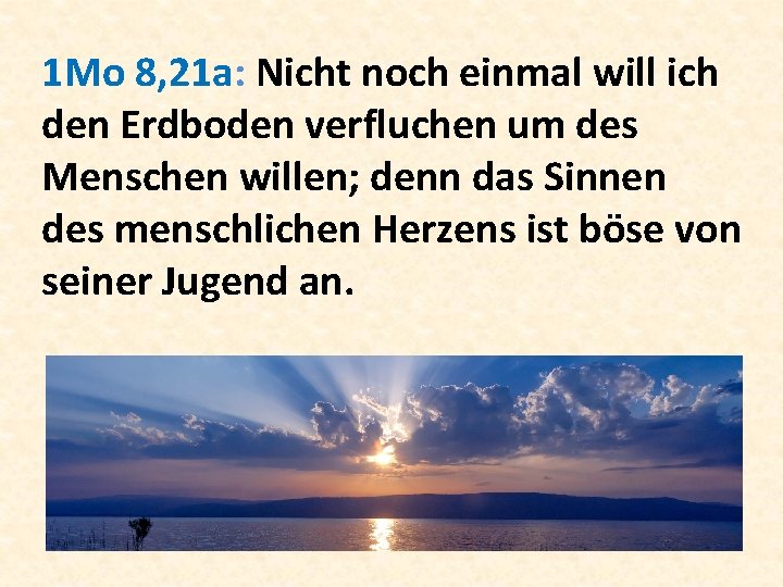 1 Mo 8, 21 a: Nicht noch einmal will ich den Erdboden verfluchen um