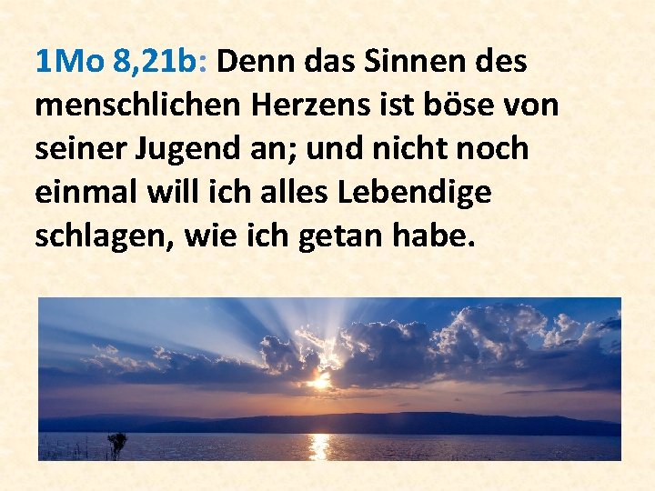 1 Mo 8, 21 b: Denn das Sinnen des menschlichen Herzens ist böse von