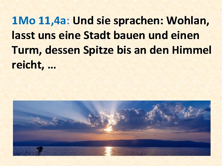 1 Mo 11, 4 a: Und sie sprachen: Wohlan, lasst uns eine Stadt bauen