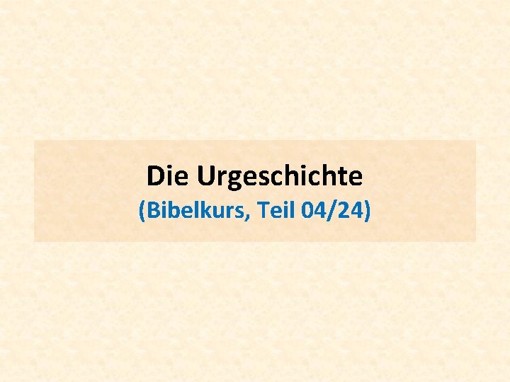 Die Urgeschichte (Bibelkurs, Teil 04/24) 