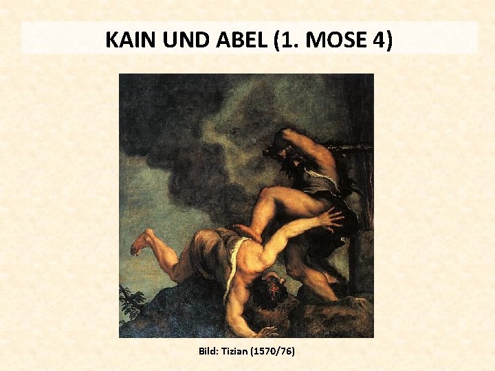 KAIN UND ABEL (1. MOSE 4) Bild: Tizian (1570/76) 