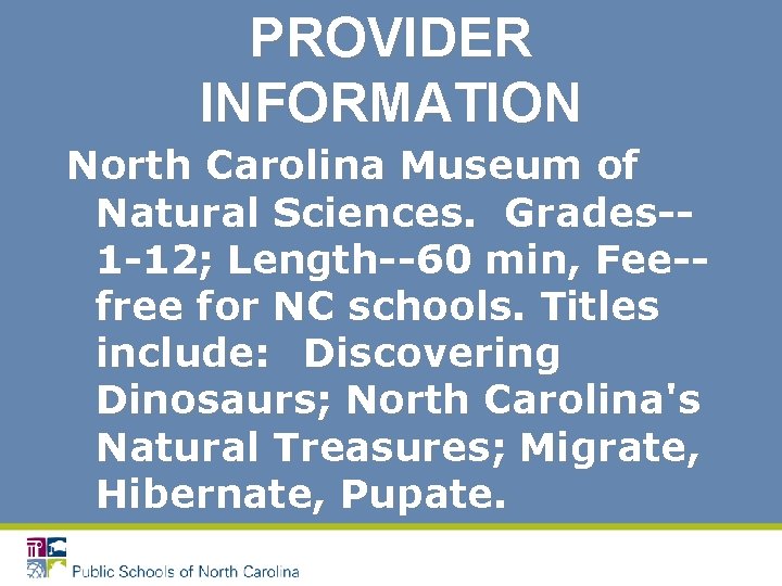 PROVIDER INFORMATION North Carolina Museum of Natural Sciences. Grades-1 -12; Length--60 min, Fee-free for