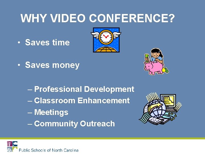 WHY VIDEO CONFERENCE? • Saves time • Saves money – Professional Development – Classroom