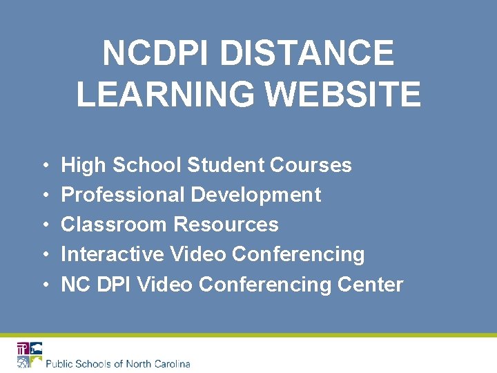 NCDPI DISTANCE LEARNING WEBSITE • • • High School Student Courses Professional Development Classroom