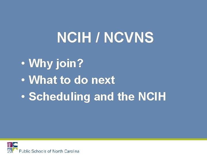 NCIH / NCVNS • Why join? • What to do next • Scheduling and