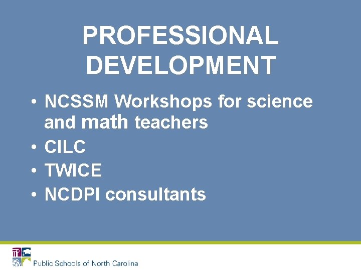 PROFESSIONAL DEVELOPMENT • NCSSM Workshops for science and math teachers • CILC • TWICE