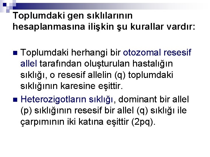 Toplumdaki gen sıklılarının hesaplanmasına ilişkin şu kurallar vardır: Toplumdaki herhangi bir otozomal resesif allel