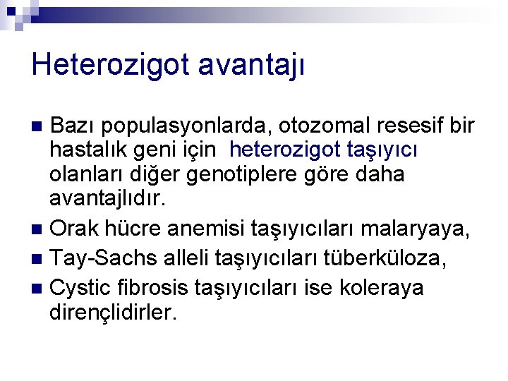 Heterozigot avantajı Bazı populasyonlarda, otozomal resesif bir hastalık geni için heterozigot taşıyıcı olanları diğer