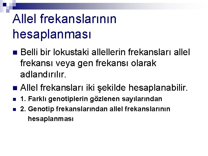 Allel frekanslarının hesaplanması Belli bir lokustaki allellerin frekansları allel frekansı veya gen frekansı olarak