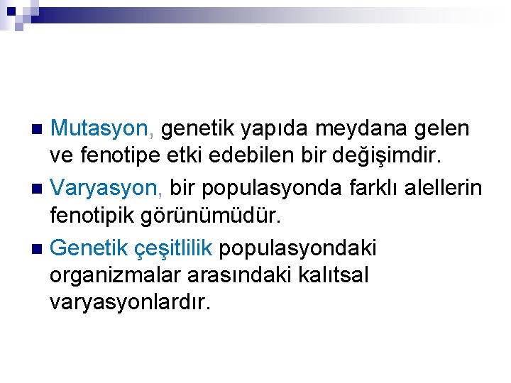 Mutasyon, genetik yapıda meydana gelen ve fenotipe etki edebilen bir değişimdir. n Varyasyon, bir