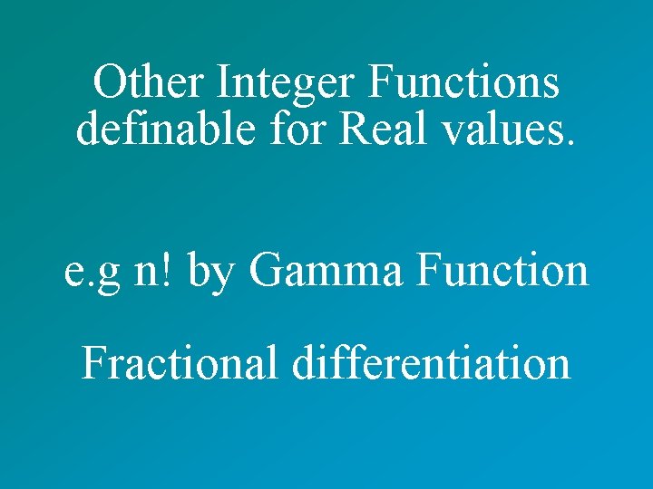 Other Integer Functions definable for Real values. e. g n! by Gamma Function Fractional