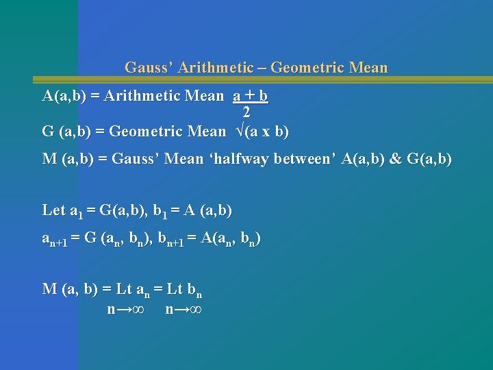 Gauss’ Arithmetic – Geometric Mean A(a, b) = Arithmetic Mean a + b 2