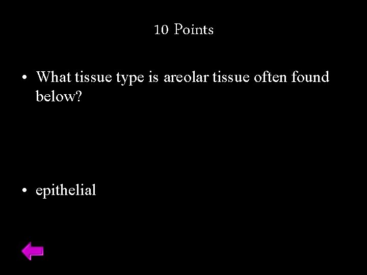 10 Points • What tissue type is areolar tissue often found below? • epithelial