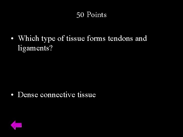 50 Points • Which type of tissue forms tendons and ligaments? • Dense connective