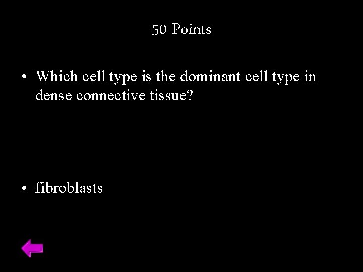 50 Points • Which cell type is the dominant cell type in dense connective