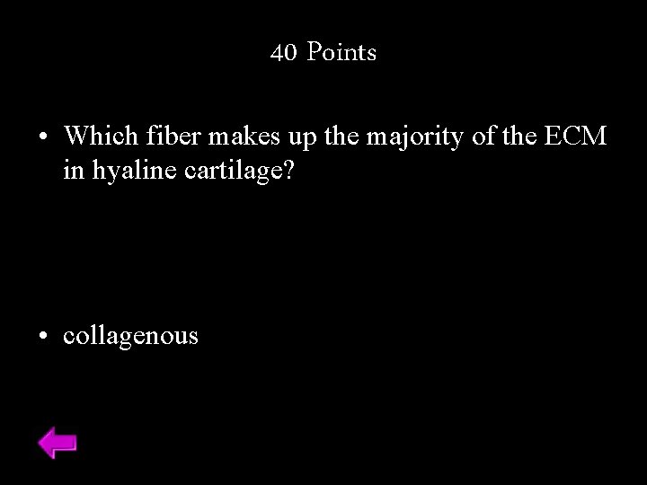 40 Points • Which fiber makes up the majority of the ECM in hyaline
