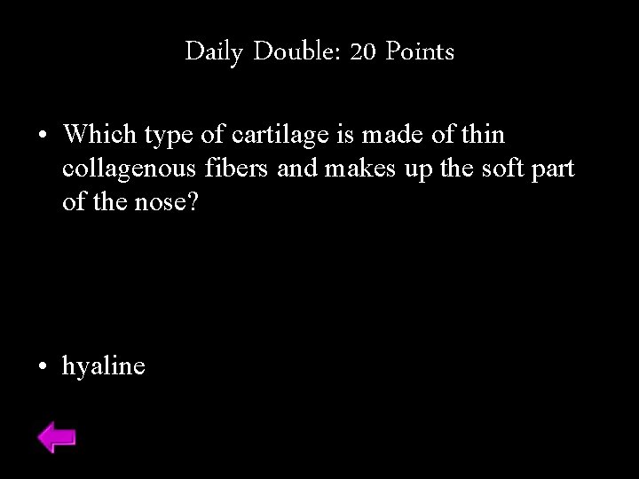 Daily Double: 20 Points • Which type of cartilage is made of thin collagenous