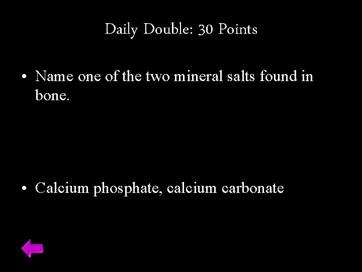 Daily Double: 30 Points • Name one of the two mineral salts found in