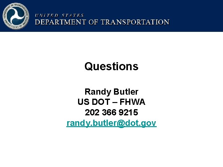 Questions Randy Butler US DOT – FHWA 202 366 9215 randy. butler@dot. gov 